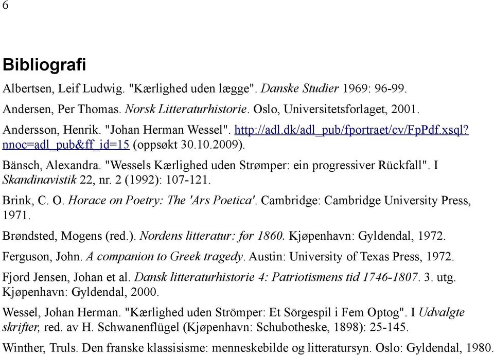 I Skandinavistik 22, nr. 2 (1992): 107-121. Brink, C. O. Horace on Poetry: The 'Ars Poetica'. Cambridge: Cambridge University Press, 1971. Brøndsted, Mogens (red.). Nordens litteratur: før 1860.