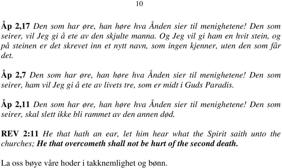 Åp 2,7 Den som har øre, han høre hva Ånden sier til menighetene! Den som seirer, ham vil Jeg gi å ete av livets tre, som er midt i Guds Paradis.