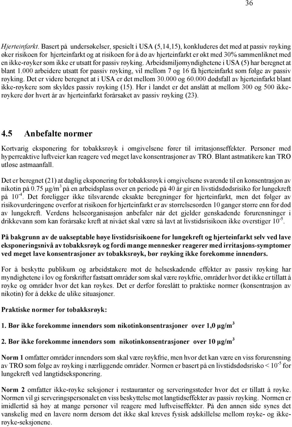 ikke-røyker som ikke er utsatt for passiv røyking. Arbeidsmiljømyndighetene i USA (5) har beregnet at blant 1.