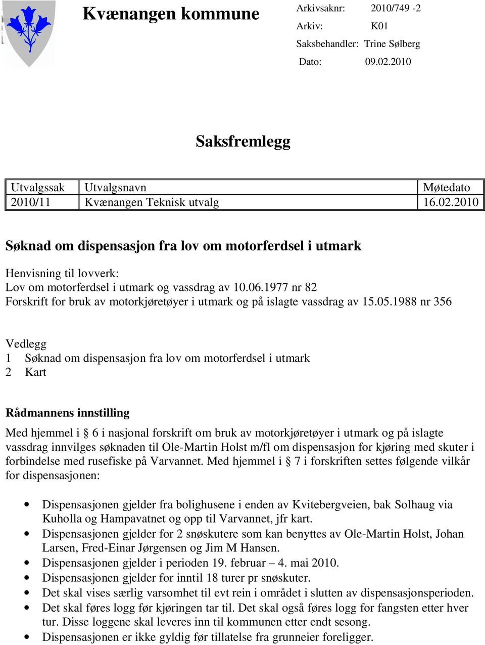 2010 Søknad om dispensasjon fra lov om motorferdsel i utmark Henvisning til lovverk: Lov om motorferdsel i utmark og vassdrag av 10.06.