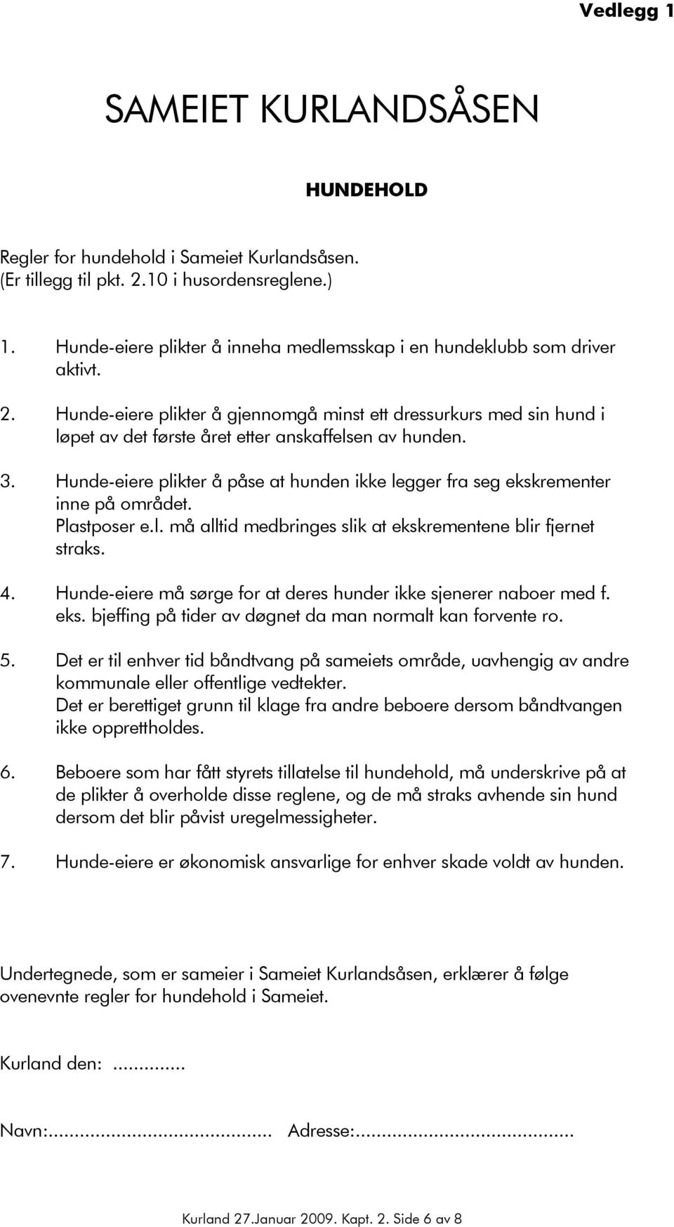 Hunde-eiere plikter å gjennomgå minst ett dressurkurs med sin hund i løpet av det første året etter anskaffelsen av hunden. 3.