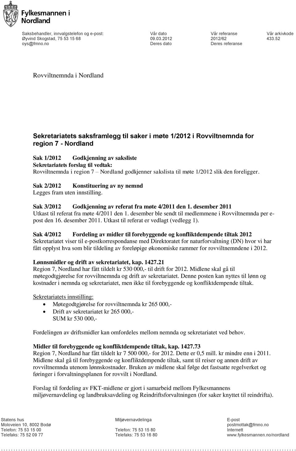 no Deres dato Deres referanse Sekretariatets saksframlegg til saker i møte 1/2012 i Rovviltnemnda for region 7 - Sak 1/2012 Godkjenning av saksliste Sekretariatets forslag til vedtak: region 7