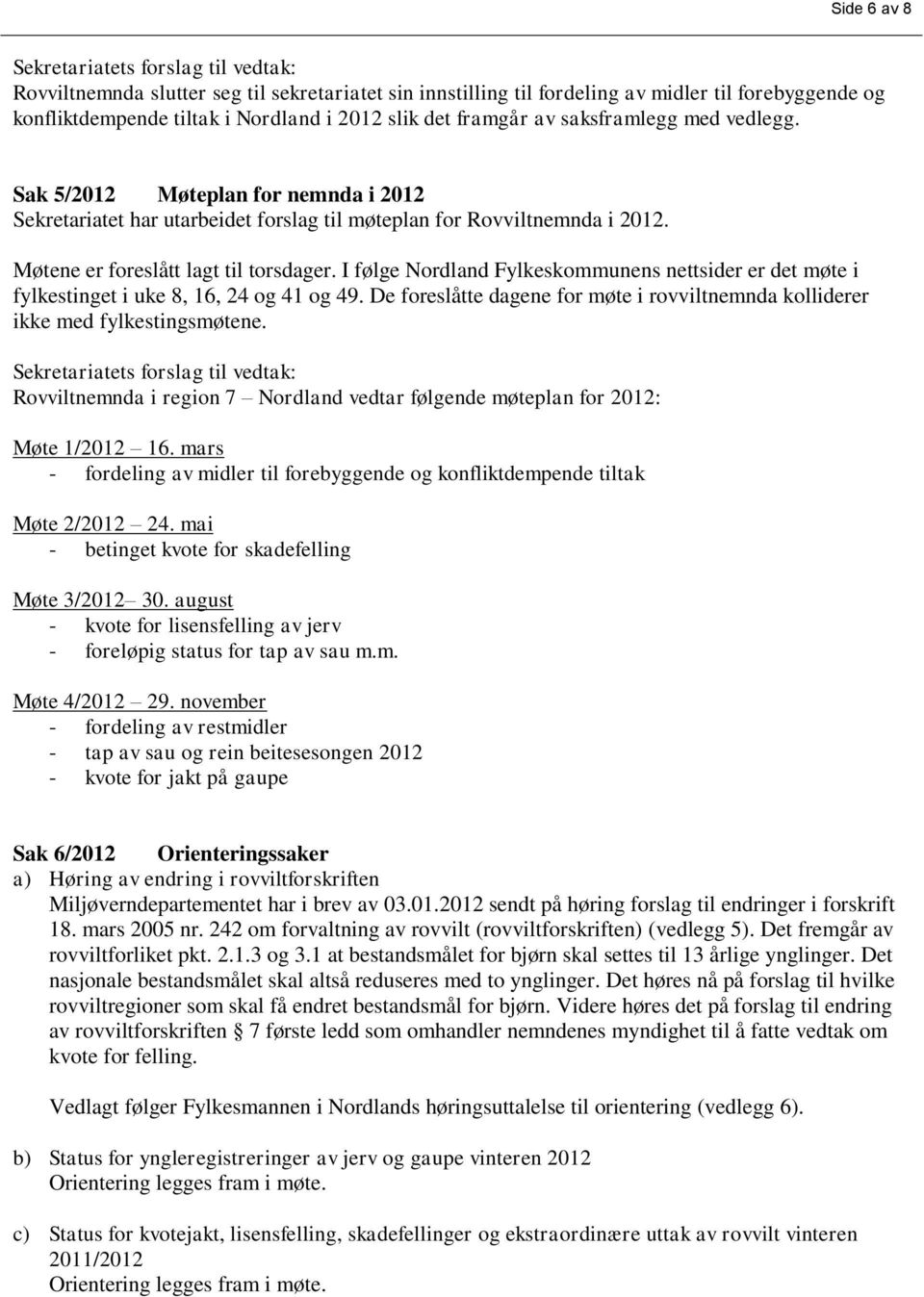 I følge Fylkeskommunens nettsider er det møte i fylkestinget i uke 8, 16, 24 og 41 og 49. De foreslåtte dagene for møte i rovviltnemnda kolliderer ikke med fylkestingsmøtene.