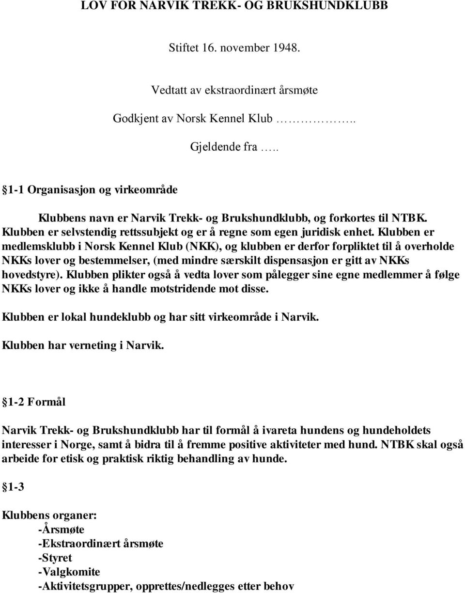 Klubben er medlemsklubb i Norsk Kennel Klub (NKK), og klubben er derfor forpliktet til å overholde NKKs lover og bestemmelser, (med mindre særskilt dispensasjon er gitt av NKKs hovedstyre).