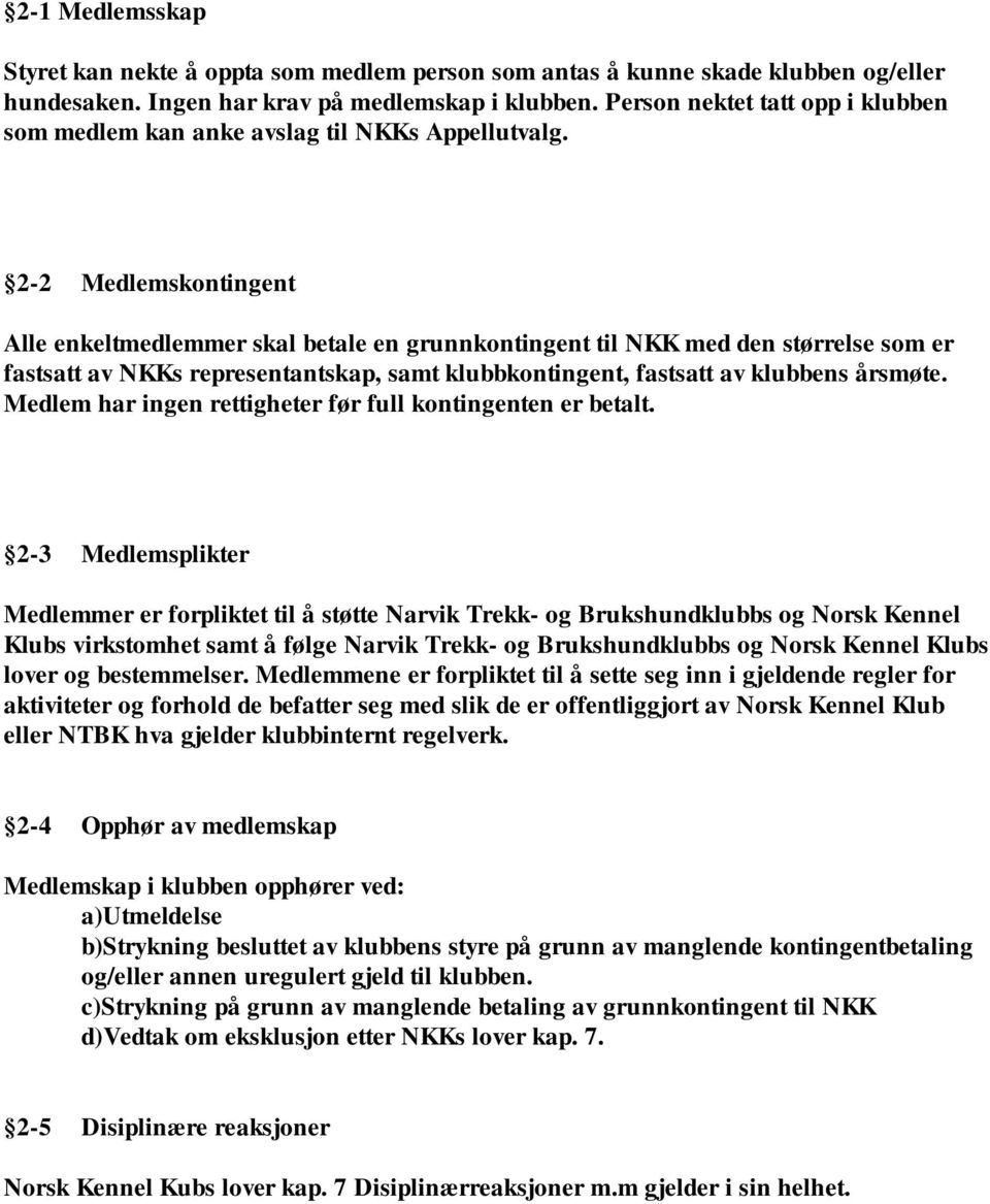 2-2 Medlemskontingent Alle enkeltmedlemmer skal betale en grunnkontingent til NKK med den størrelse som er fastsatt av NKKs representantskap, samt klubbkontingent, fastsatt av klubbens årsmøte.