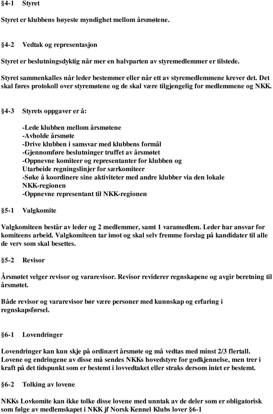 4-3 Styrets oppgaver er å: -Lede klubben mellom årsmøtene -Avholde årsmøte -Drive klubben i samsvar med klubbens formål -Gjennomføre beslutninger truffet av årsmøtet -Oppnevne komiteer og