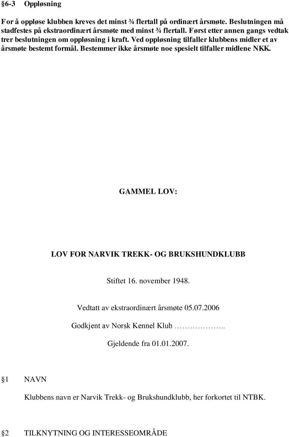 Bestemmer ikke årsmøte noe spesielt tilfaller midlene NKK. GAMMEL LOV: LOV FOR NARVIK TREKK- OG BRUKSHUNDKLUBB Stiftet 16. november 1948.