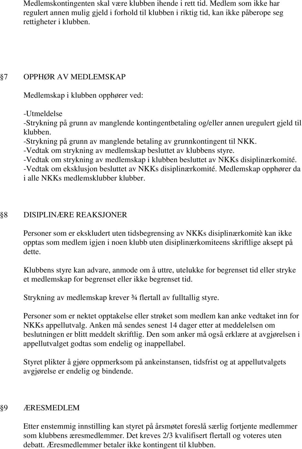 -Strykning på grunn av manglende betaling av grunnkontingent til NKK. -Vedtak om strykning av medlemskap besluttet av klubbens styre.