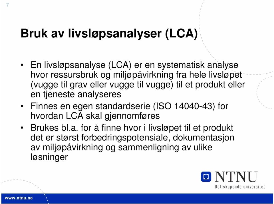 analyseres Finnes en egen standardserie (ISO 14040-43) for hvordan LCA skal gjennomføres Brukes bl.a. for å finne