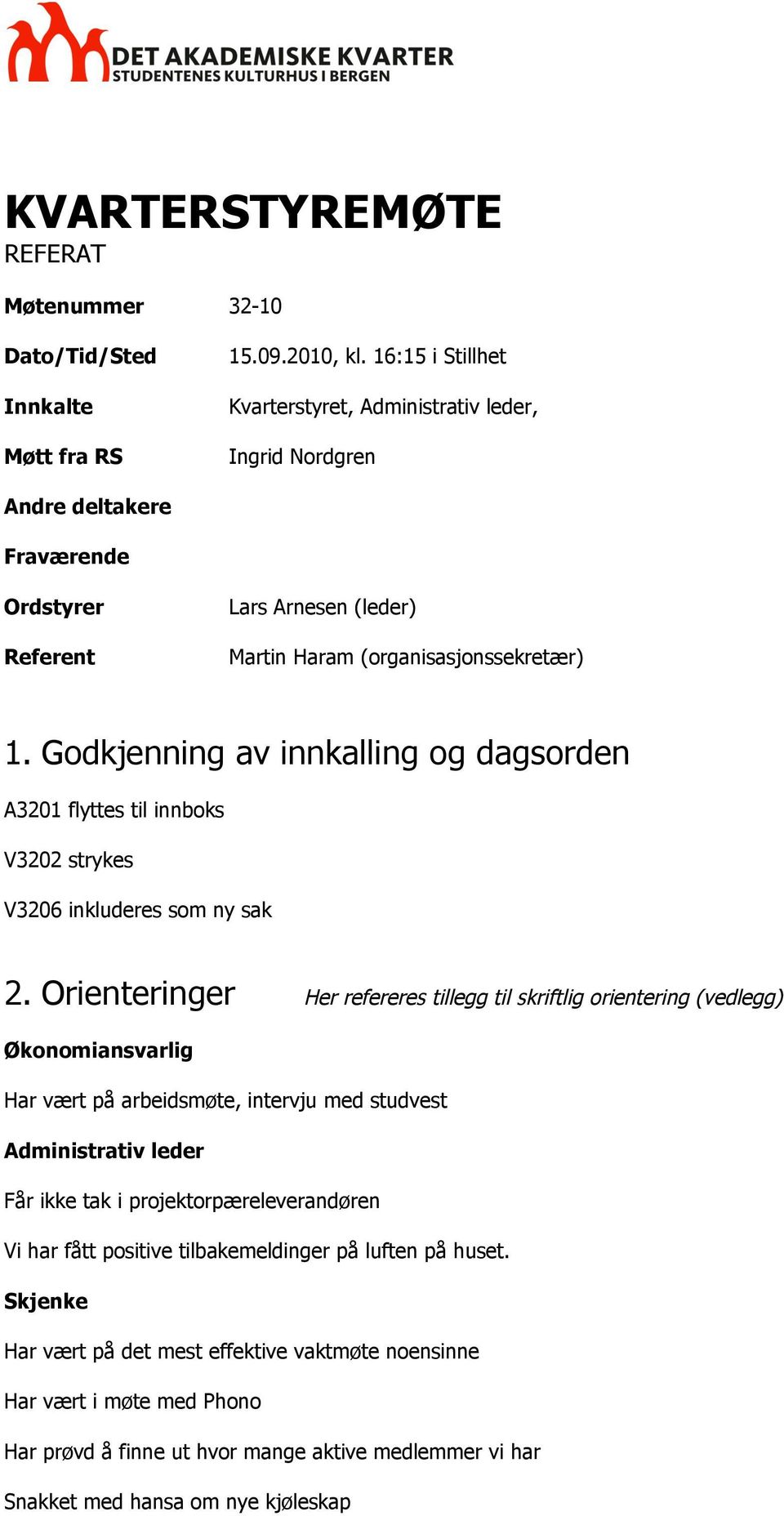 Godkjenning av innkalling og dagsorden A3201 flyttes til innboks V3202 strykes V3206 inkluderes som ny sak 2.