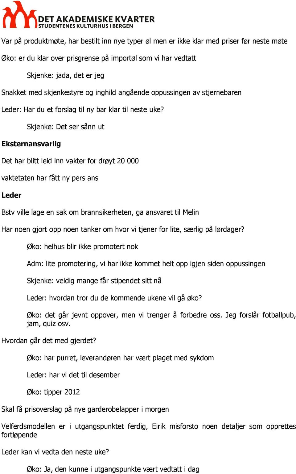 Skjenke: Det ser sånn ut Eksternansvarlig Det har blitt leid inn vakter for drøyt 20 000 vaktetaten har fått ny pers ans Leder Bstv ville lage en sak om brannsikerheten, ga ansvaret til Melin Har