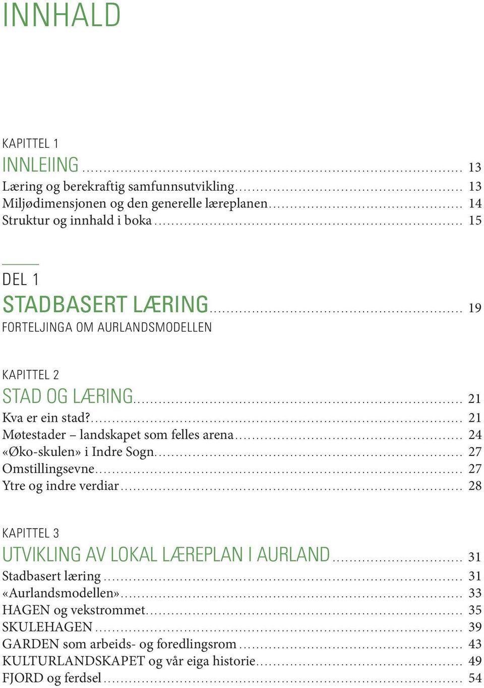 .. 24 «Øko-skulen» i Indre Sogn... 27 Om stil lings ev ne... 27 Ytre og ind re verdiar... 28 KAPITTEL 3 UTVIKLING AV LOKAL LÆREPLAN I AURLAND... 31 Stadbasert læ ring.