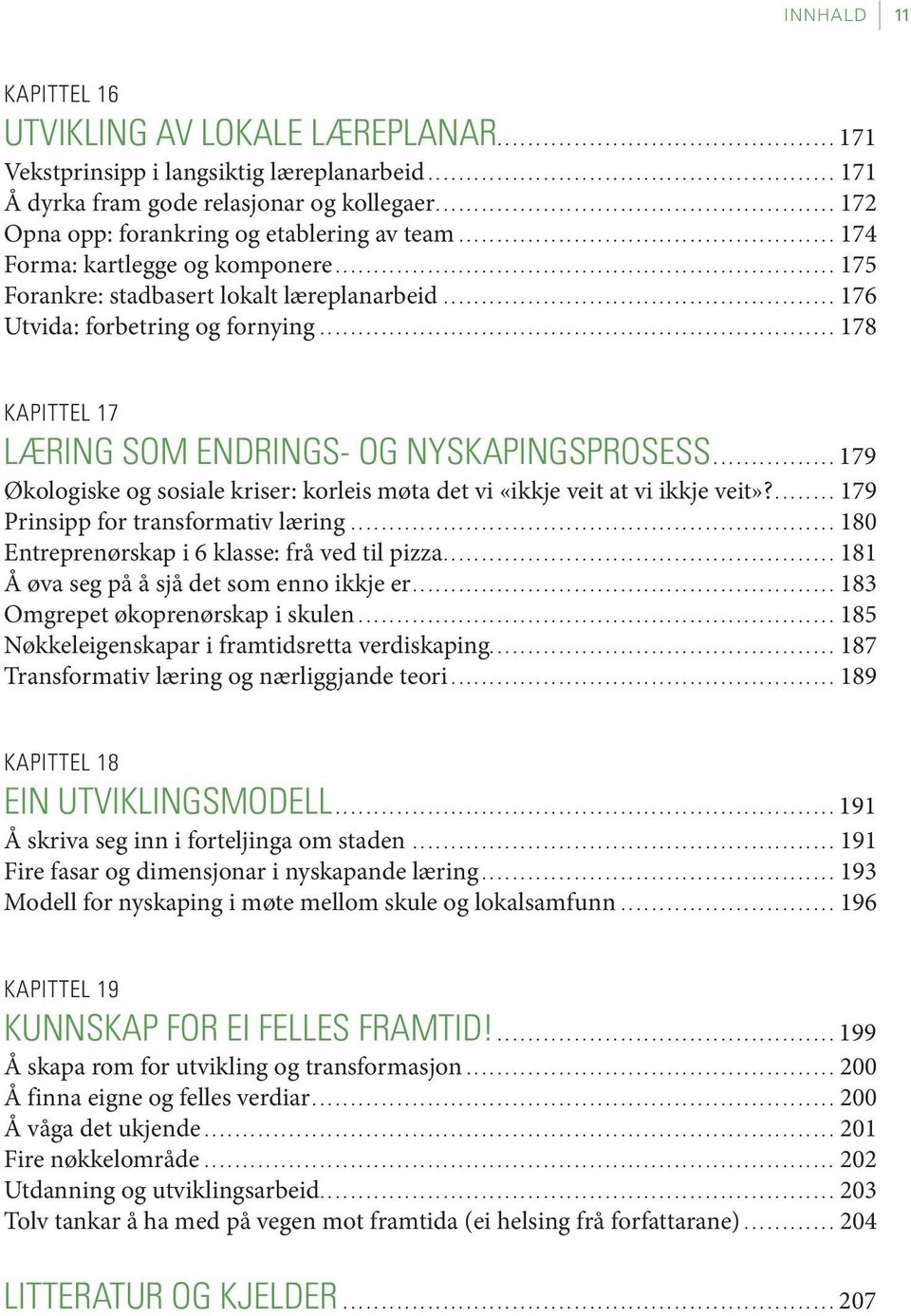 ..178 KAPITTEL 17 LÆ RING SOM END RINGS- OG NYSKAPINGSPROSESS...179 Øko lo gis ke og so si a le kri ser: korleis møta det vi «ikkje veit at vi ikkje veit»?...179 Prin sipp for transformativ læ ring.