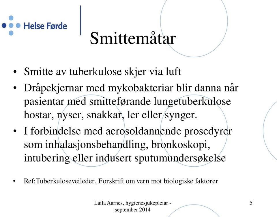 I forbindelse med aerosoldannende prosedyrer som inhalasjonsbehandling, bronkoskopi,