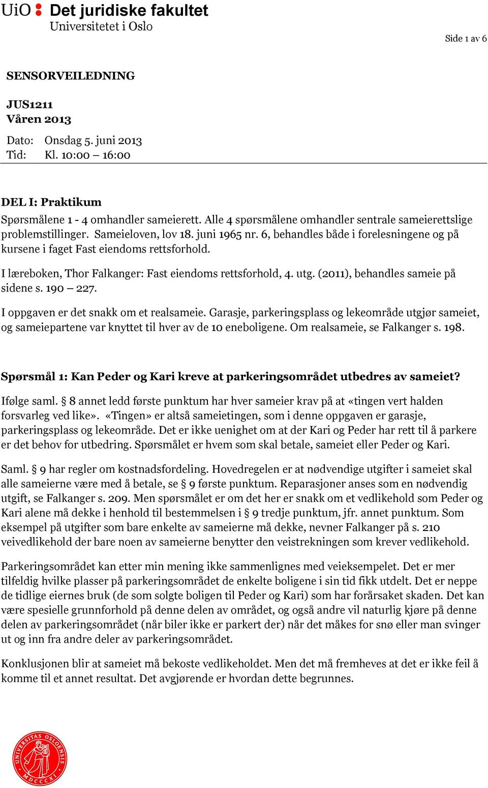 I læreboken, Thor Falkanger: Fast eiendoms rettsforhold, 4. utg. (2011), behandles sameie på sidene s. 190 227. I oppgaven er det snakk om et realsameie.