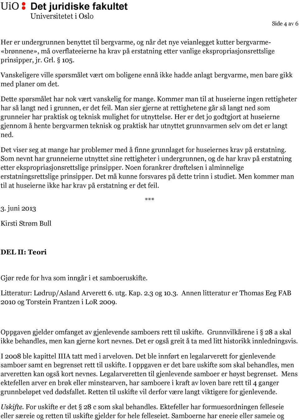 Kommer man til at huseierne ingen rettigheter har så langt ned i grunnen, er det feil. Man sier gjerne at rettighetene går så langt ned som grunneier har praktisk og teknisk mulighet for utnyttelse.