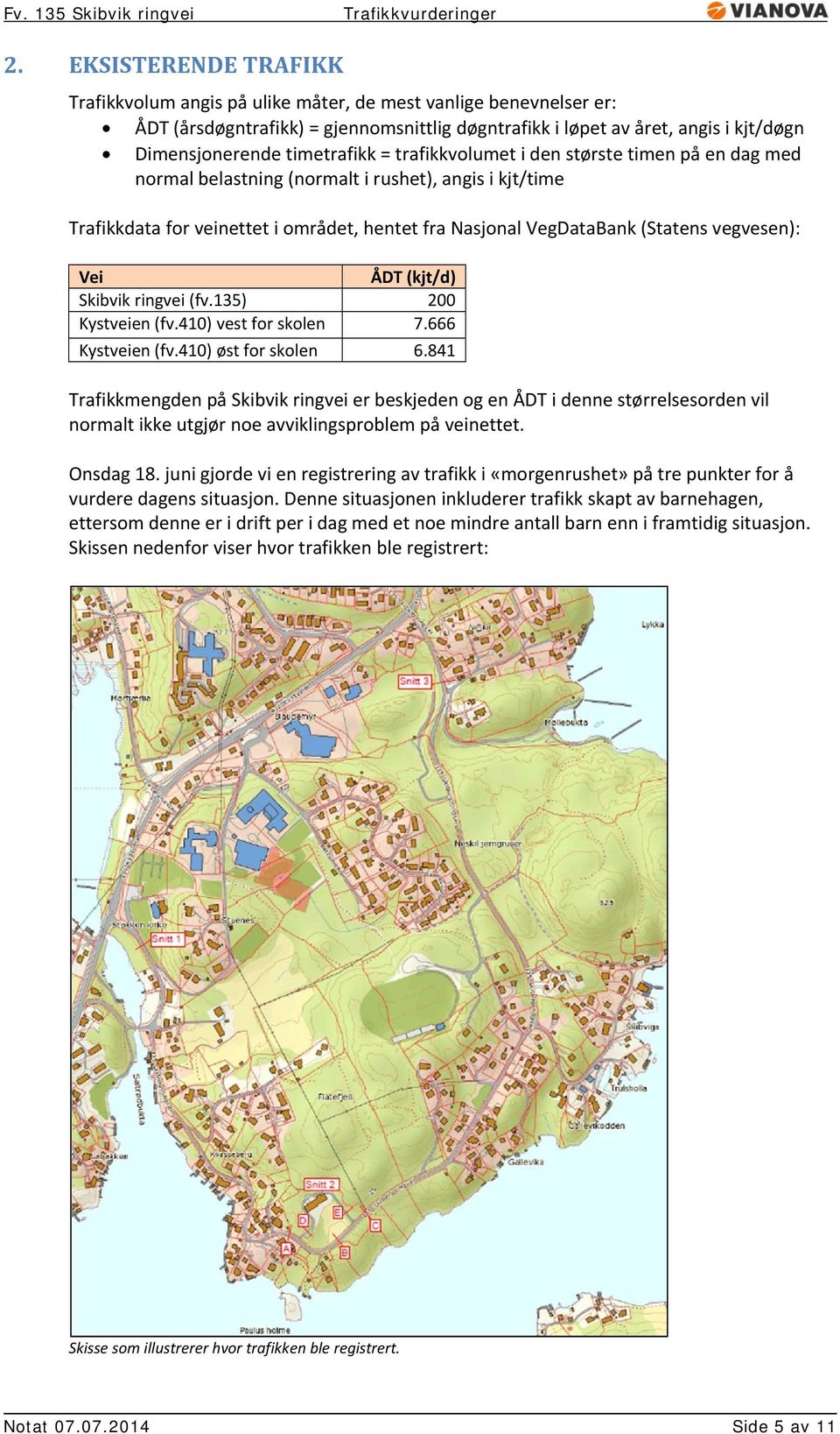 vegvesen): Vei ÅDT (kjt/d) Skibvik ringvei (fv.135) 200 Kystveien (fv.410) vest for skolen 7.666 Kystveien (fv.410) øst for skolen 6.