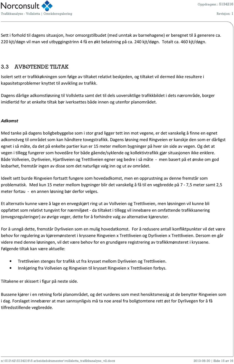 3 AVBØTENDE TILTAK Isolert sett er trafikkøkningen som følge av tiltaket relativt beskjeden, og tiltaket vil dermed ikke resultere i kapasitetsproblemer knyttet til avvikling av trafikk.