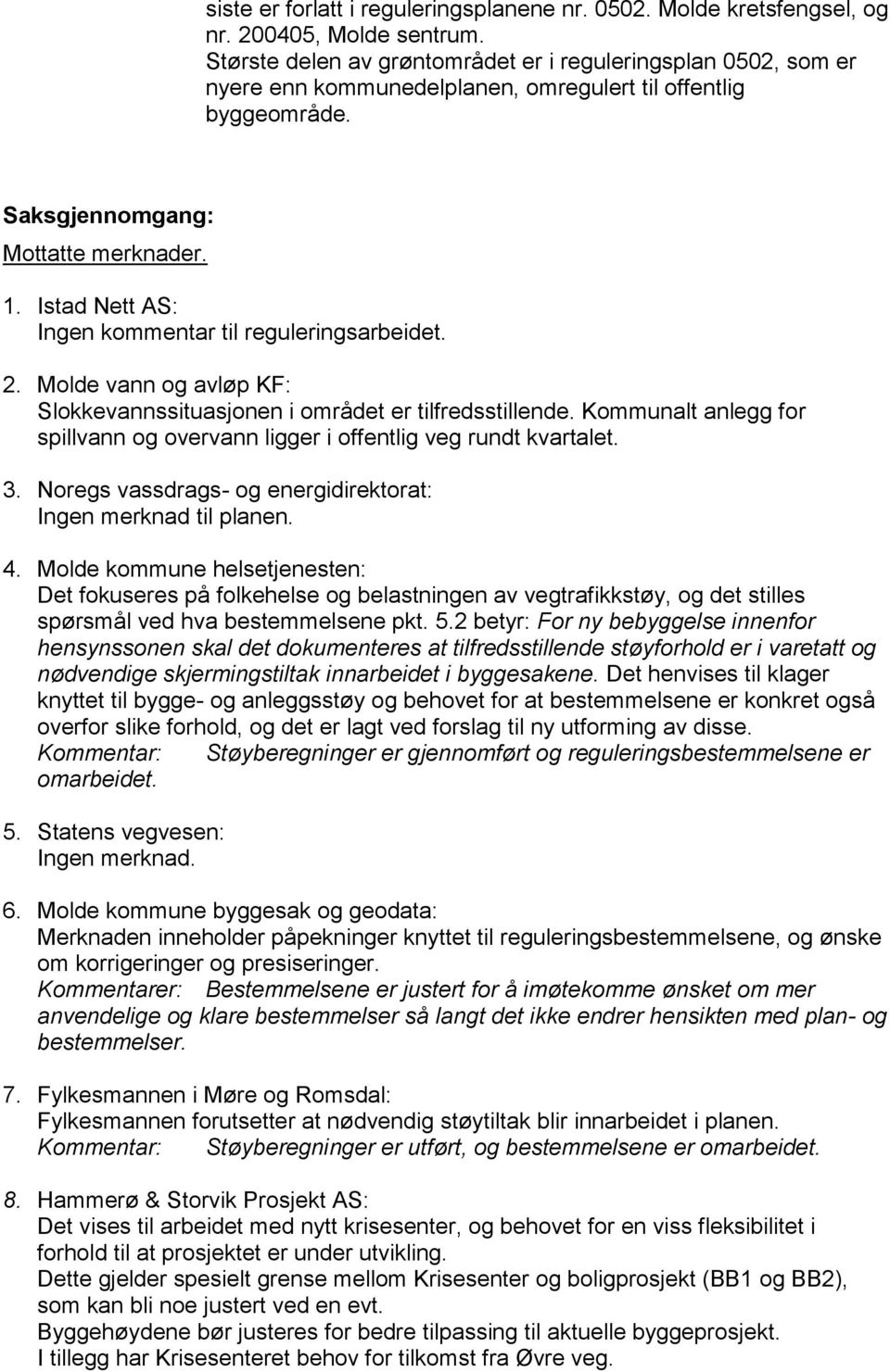 Istad Nett AS: Ingen kommentar til reguleringsarbeidet. 2. Molde vann og avløp KF: Slokkevannssituasjonen i området er tilfredsstillende.