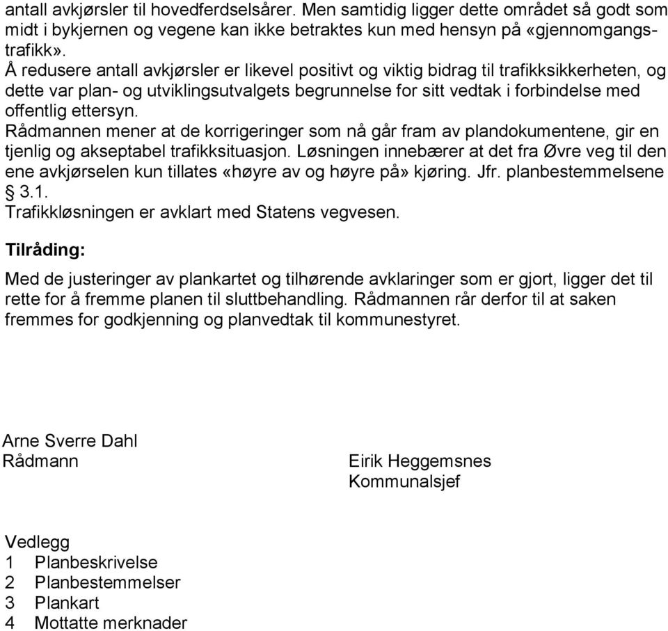 Rådmannen mener at de korrigeringer som nå går fram av plandokumentene, gir en tjenlig og akseptabel trafikksituasjon.