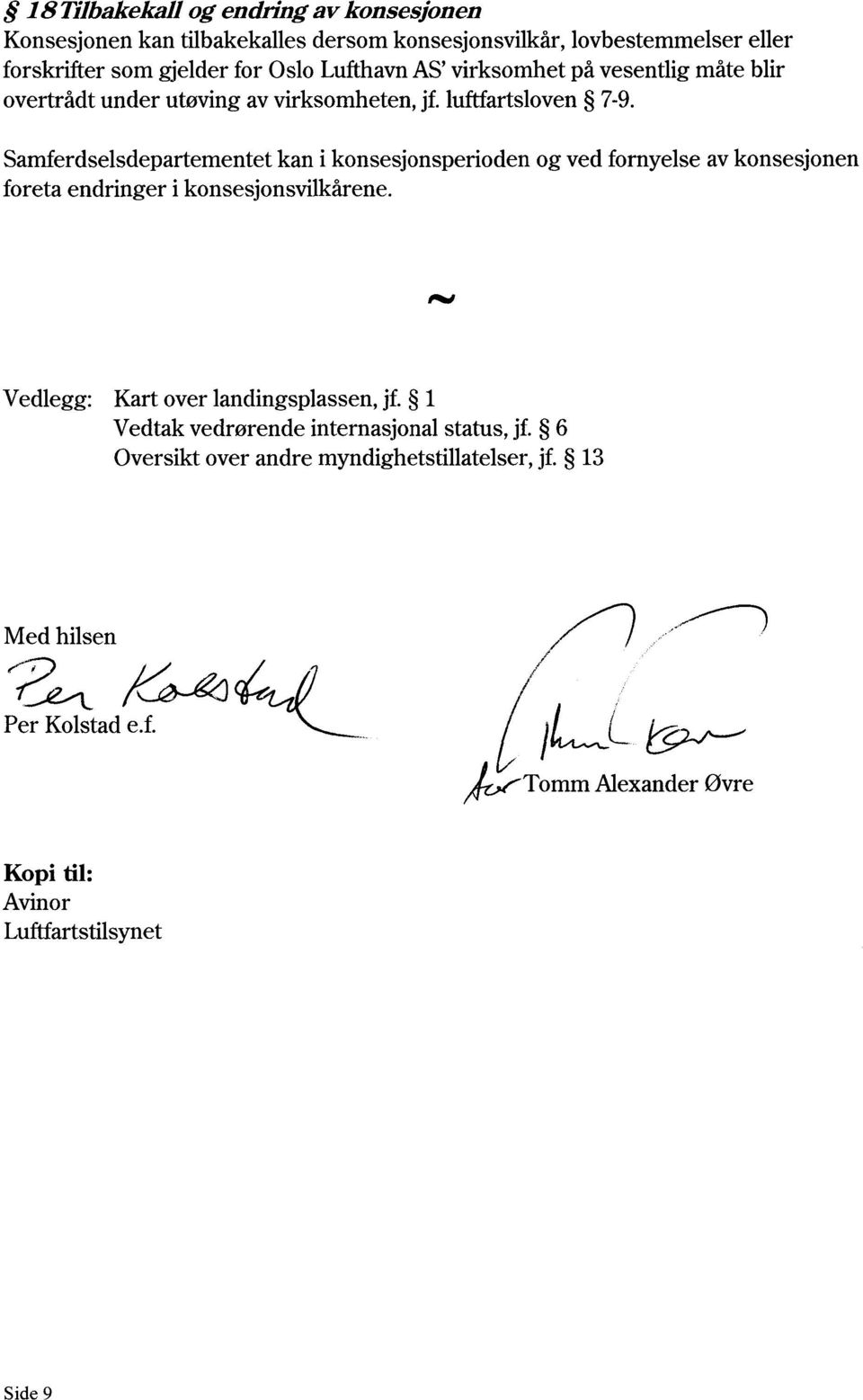 Samferdselsdepartementet kan i konsesjonsperioden og ved fornyelse av konsesjonen foreta endringer i konsesjonsvilkårene.