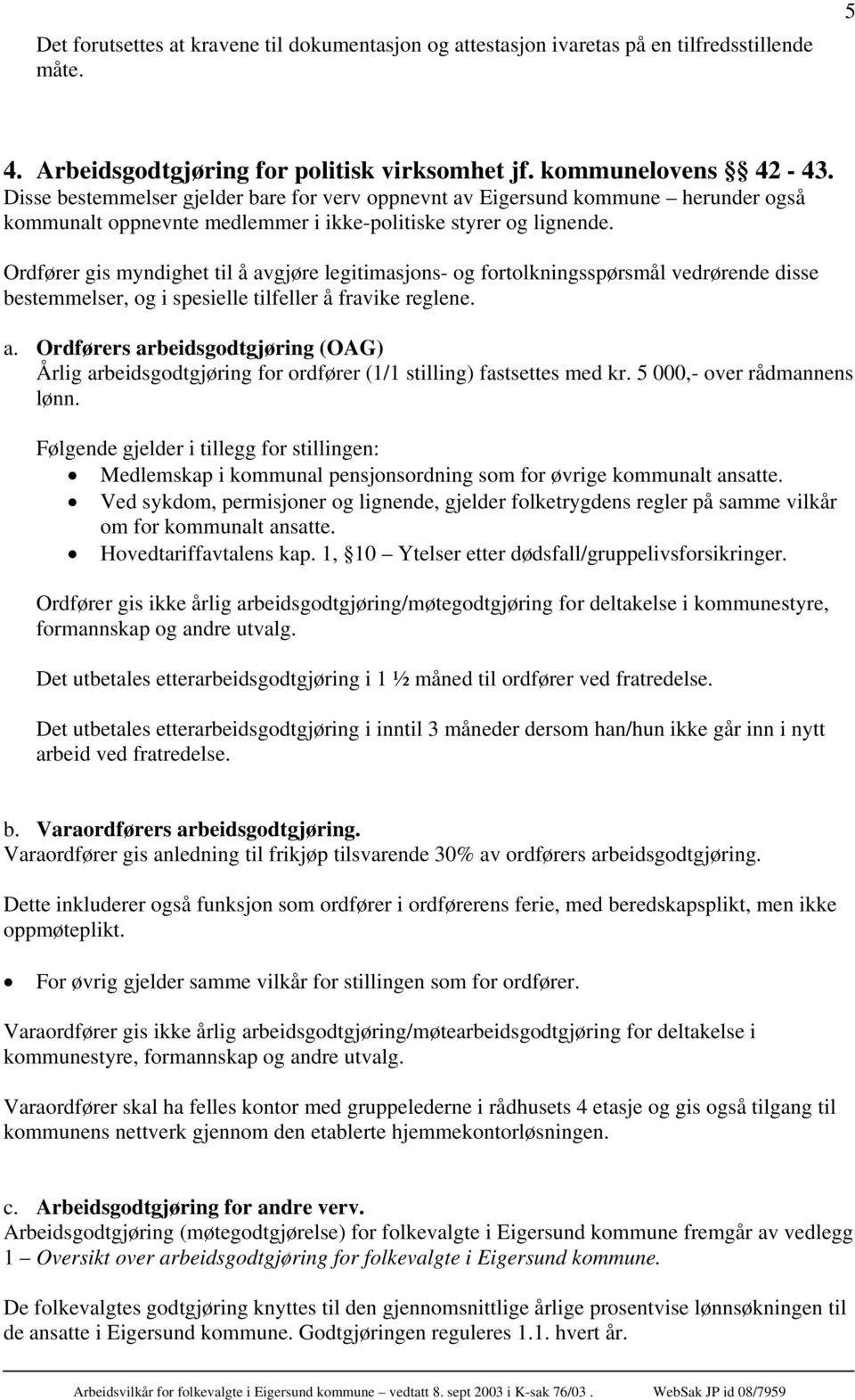 Ordfører gis myndighet til å avgjøre legitimasjons- og fortolkningsspørsmål vedrørende disse bestemmelser, og i spesielle tilfeller å fravike reglene. a. Ordførers arbeidsgodtgjøring (OAG) Årlig arbeidsgodtgjøring for ordfører (1/1 stilling) fastsettes med kr.