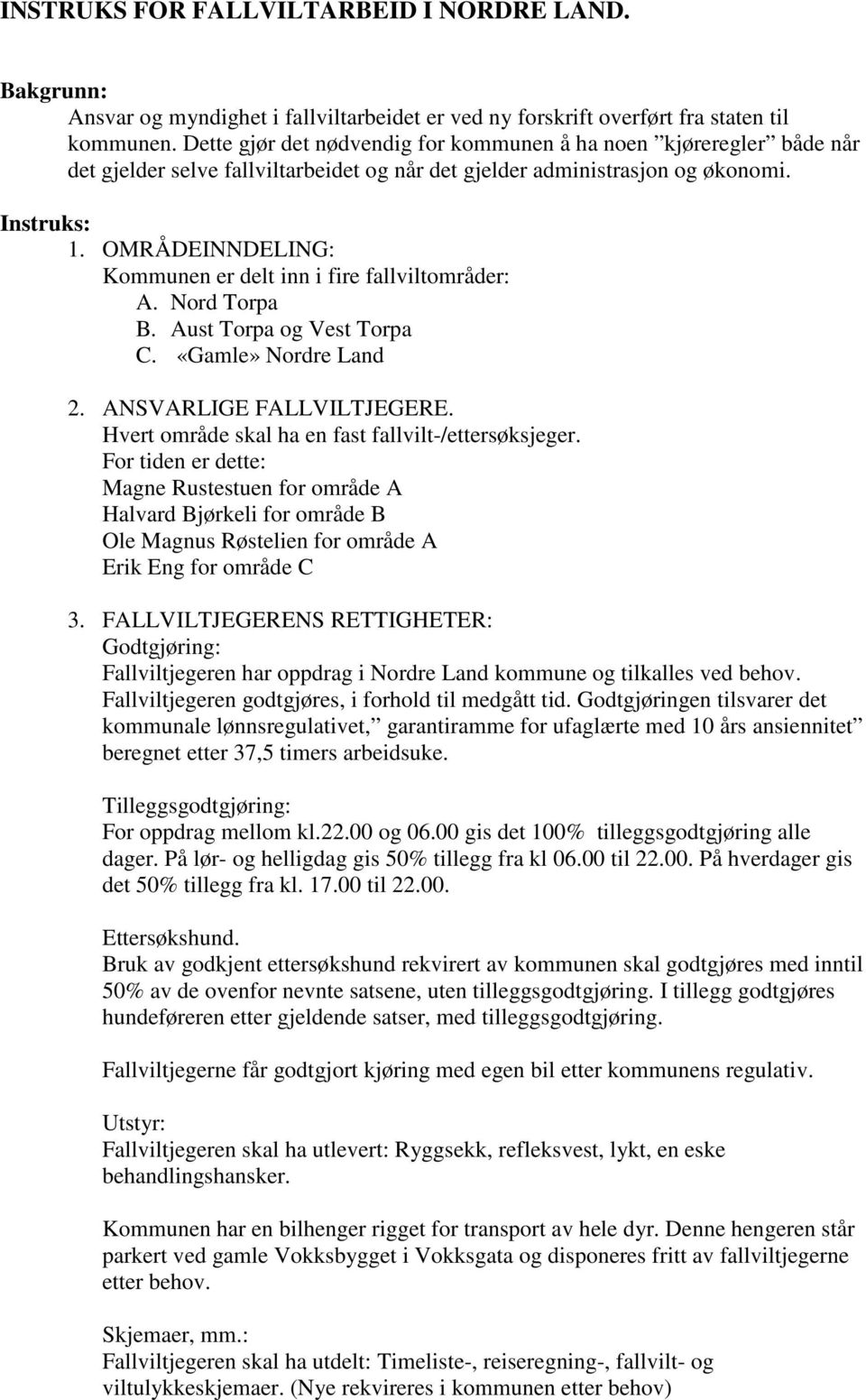 OMRÅDEINNDELING: Kommunen er delt inn i fire fallviltområder: A. Nord Torpa B. Aust Torpa og Vest Torpa C. «Gamle» Nordre Land 2. ANSVARLIGE FALLVILTJEGERE.