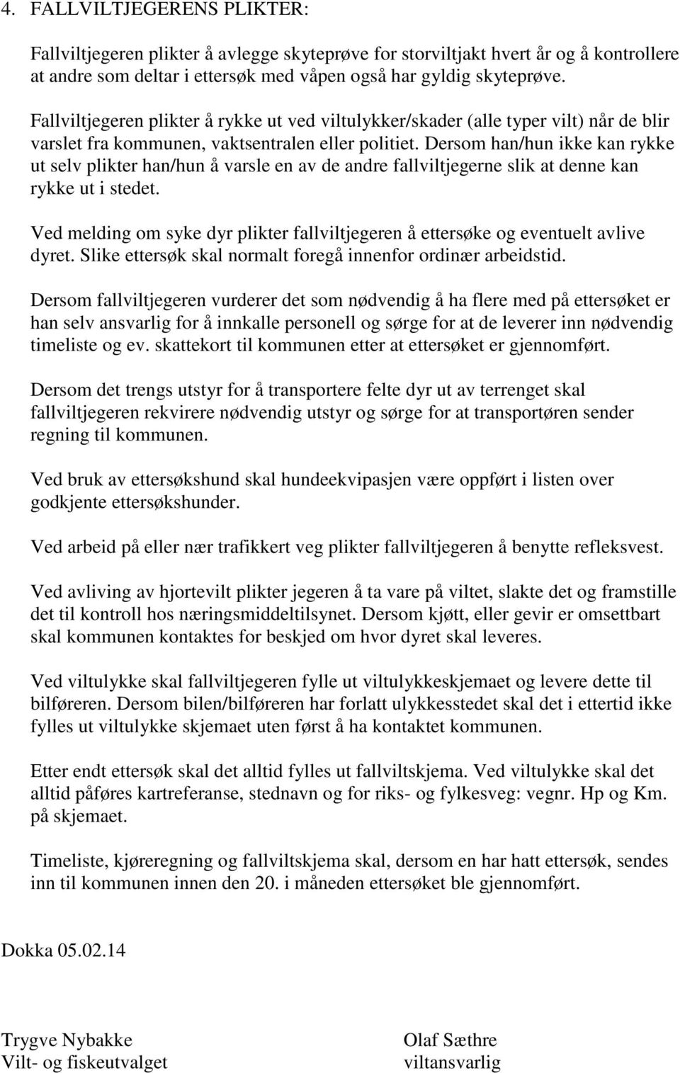 Dersom han/hun ikke kan rykke ut selv plikter han/hun å varsle en av de andre fallviltjegerne slik at denne kan rykke ut i stedet.