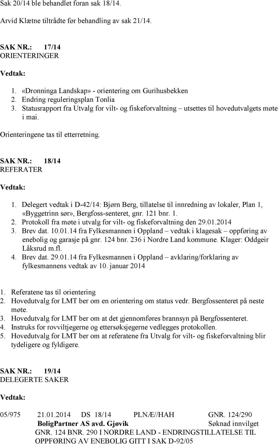 Delegert vedtak i D-42/14: Bjørn Berg, tillatelse til innredning av lokaler, Plan 1, «Byggetrinn sør», Bergfoss-senteret, gnr. 121 bnr. 1. 2.