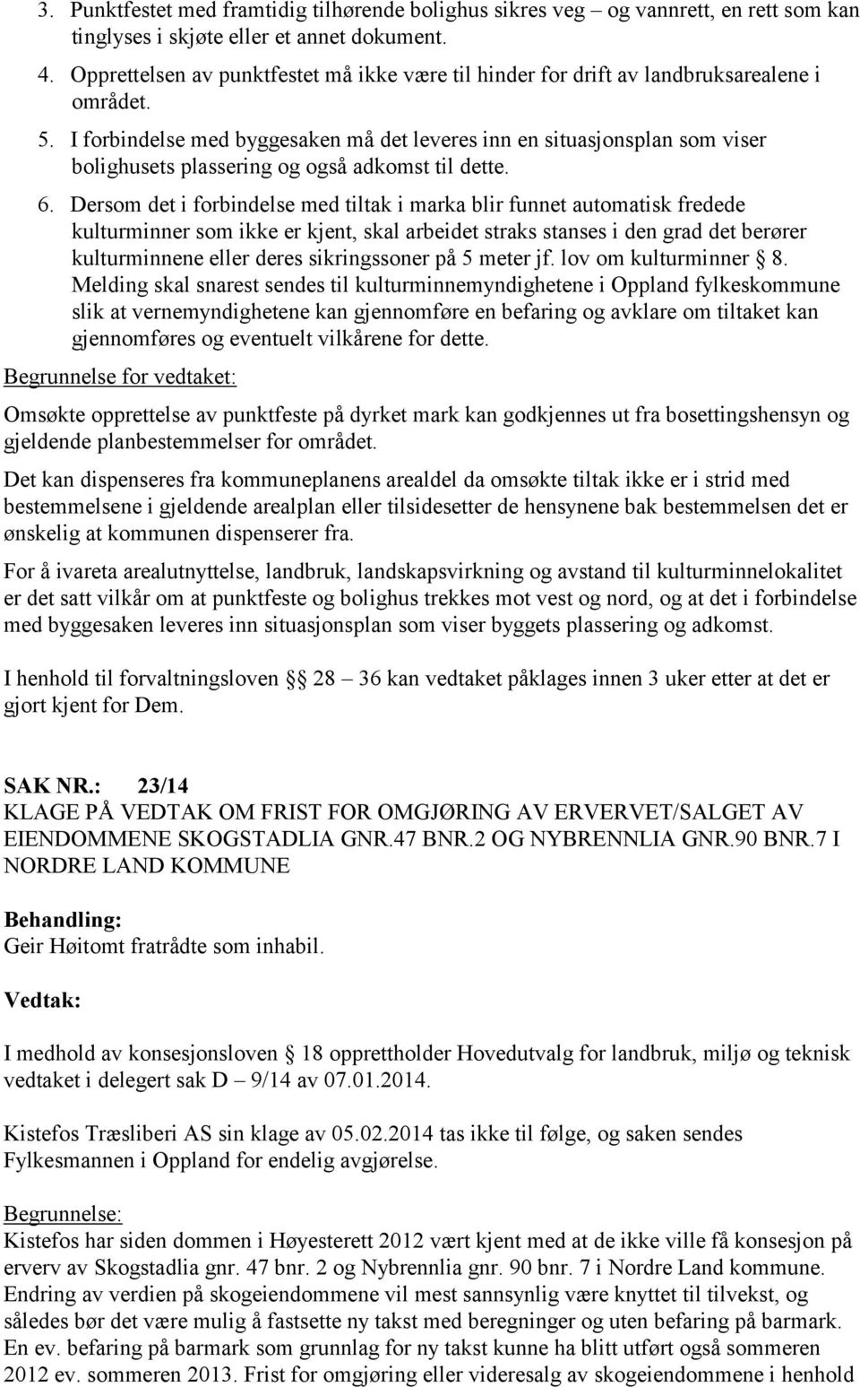 I forbindelse med byggesaken må det leveres inn en situasjonsplan som viser bolighusets plassering og også adkomst til dette. 6.