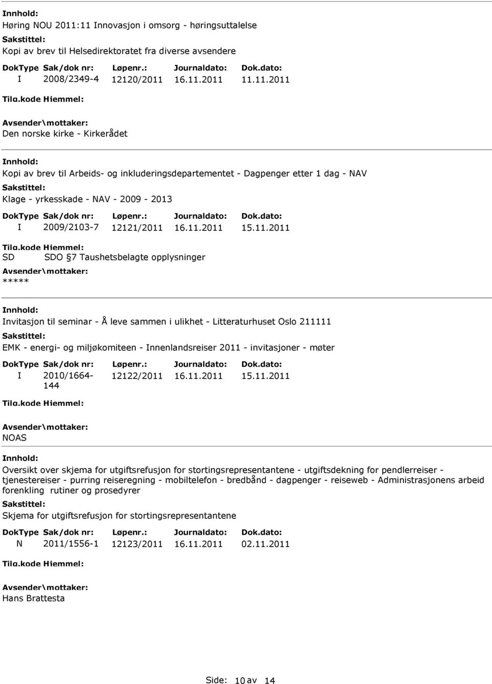 inkluderingsdepartementet - Dagpenger etter 1 dag - NAV Klage - yrkesskade - NAV - 2009-2013 2009/2103-7 12121/2011 O 7 Taushetsbelagte opplysninger nvitasjon til seminar - Å leve sammen i ulikhet -