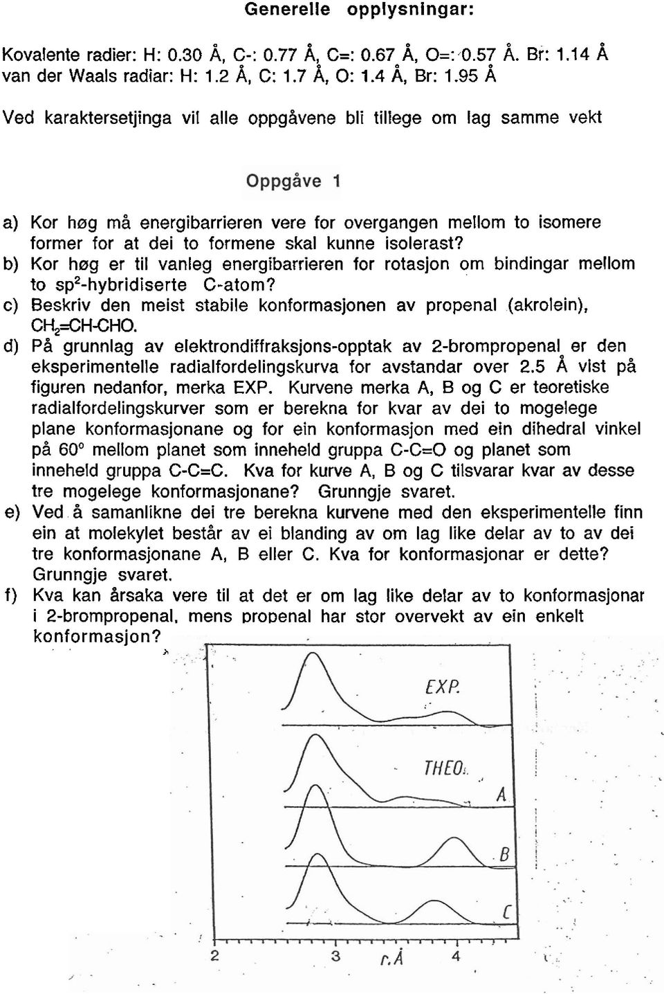 b) Kor h0g er ti1 vanleg energibarrieren for rotasjon om bindingar mellom to sp2-hybridiserte C-atom? c) Beskriv den meist stabile konformasjonen av propenal (akrolein), CH2=CHCH0.