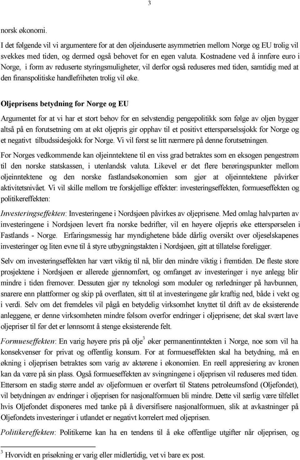 Oljeprisens betydning for Norge og EU Argumentet for at vi har et stort behov for en selvstendig pengepolitikk som følge av oljen bygger altså på en forutsetning om at økt oljepris gir opphav til et