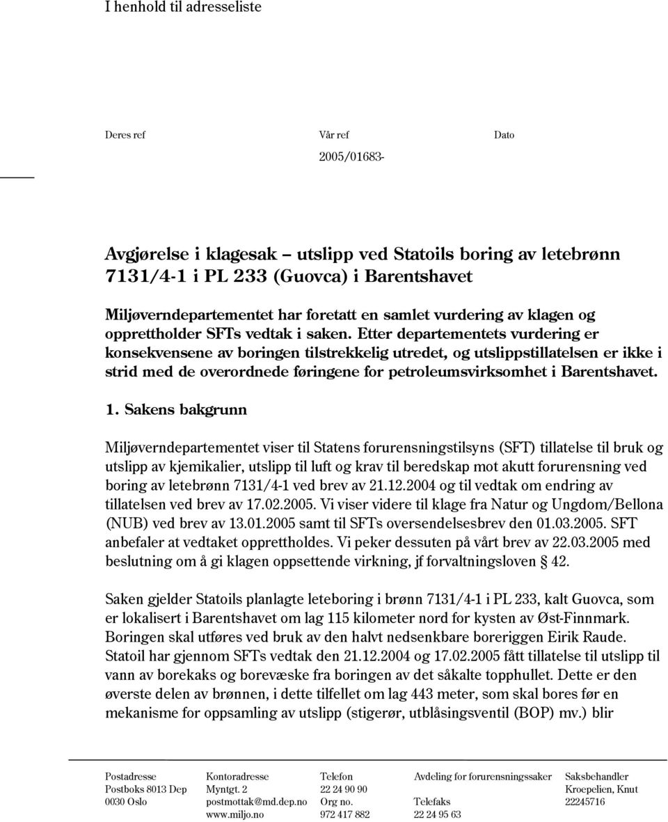 Etter departementets vurdering er konsekvensene av boringen tilstrekkelig utredet, og utslippstillatelsen er ikke i strid med de overordnede føringene for petroleumsvirksomhet i Barentshavet. 1.