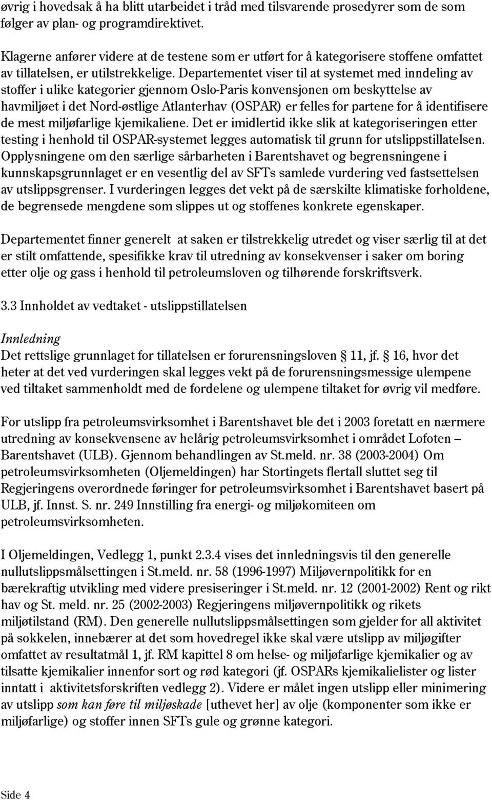 Departementet viser til at systemet med inndeling av stoffer i ulike kategorier gjennom Oslo-Paris konvensjonen om beskyttelse av havmiljøet i det Nord-østlige Atlanterhav (OSPAR) er felles for