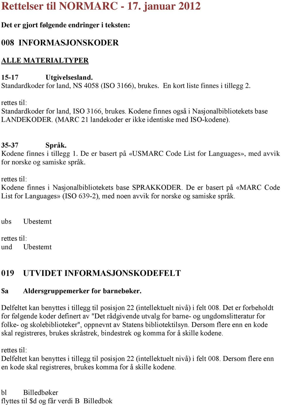 35-37 Språk. Kodene finnes i tillegg 1. De er basert på «USMARC Code List for Languages», med avvik for norske og samiske språk. Kodene finnes i Nasjonalbibliotekets base SPRAKKODER.