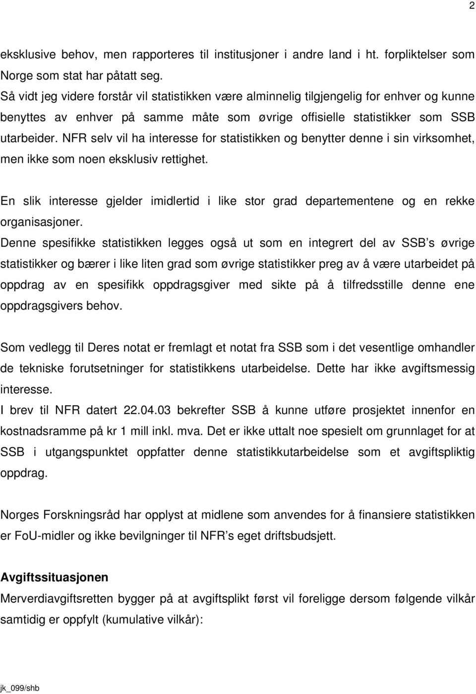 NFR selv vil ha interesse for statistikken og benytter denne i sin virksomhet, men ikke som noen eksklusiv rettighet.