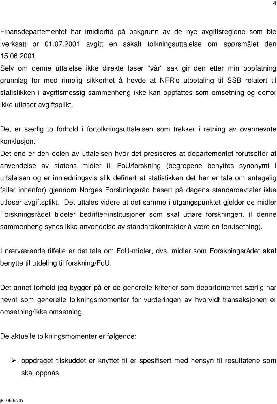 Selv om denne uttalelse ikke direkte løser ''vår'' sak gir den etter min oppfatning grunnlag for med rimelig sikkerhet å hevde at NFR s utbetaling til SSB relatert til statistikken i avgiftsmessig