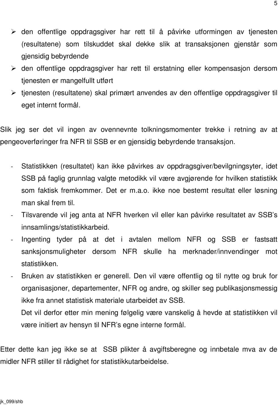 Slik jeg ser det vil ingen av ovennevnte tolkningsmomenter trekke i retning av at pengeoverføringer fra NFR til SSB er en gjensidig bebyrdende transaksjon.