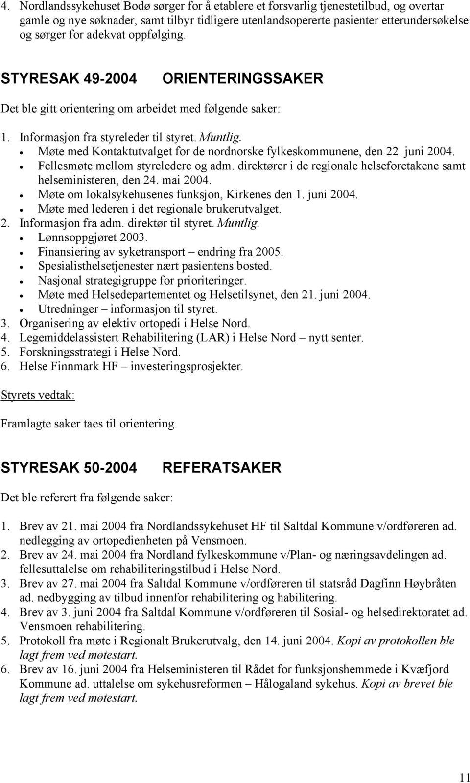 Møte med Kontaktutvalget for de nordnorske fylkeskommunene, den 22. juni 2004. Fellesmøte mellom styreledere og adm. direktører i de regionale helseforetakene samt helseministeren, den 24. mai 2004.