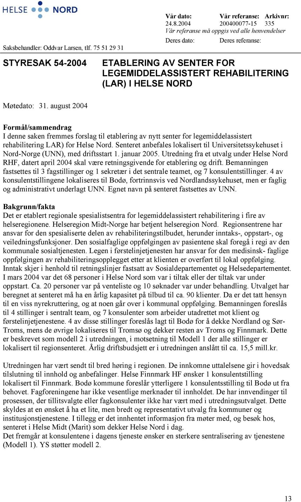 Møtedato: 31. august 2004 Formål/sammendrag I denne saken fremmes forslag til etablering av nytt senter for legemiddelassistert rehabilitering LAR) for Helse Nord.