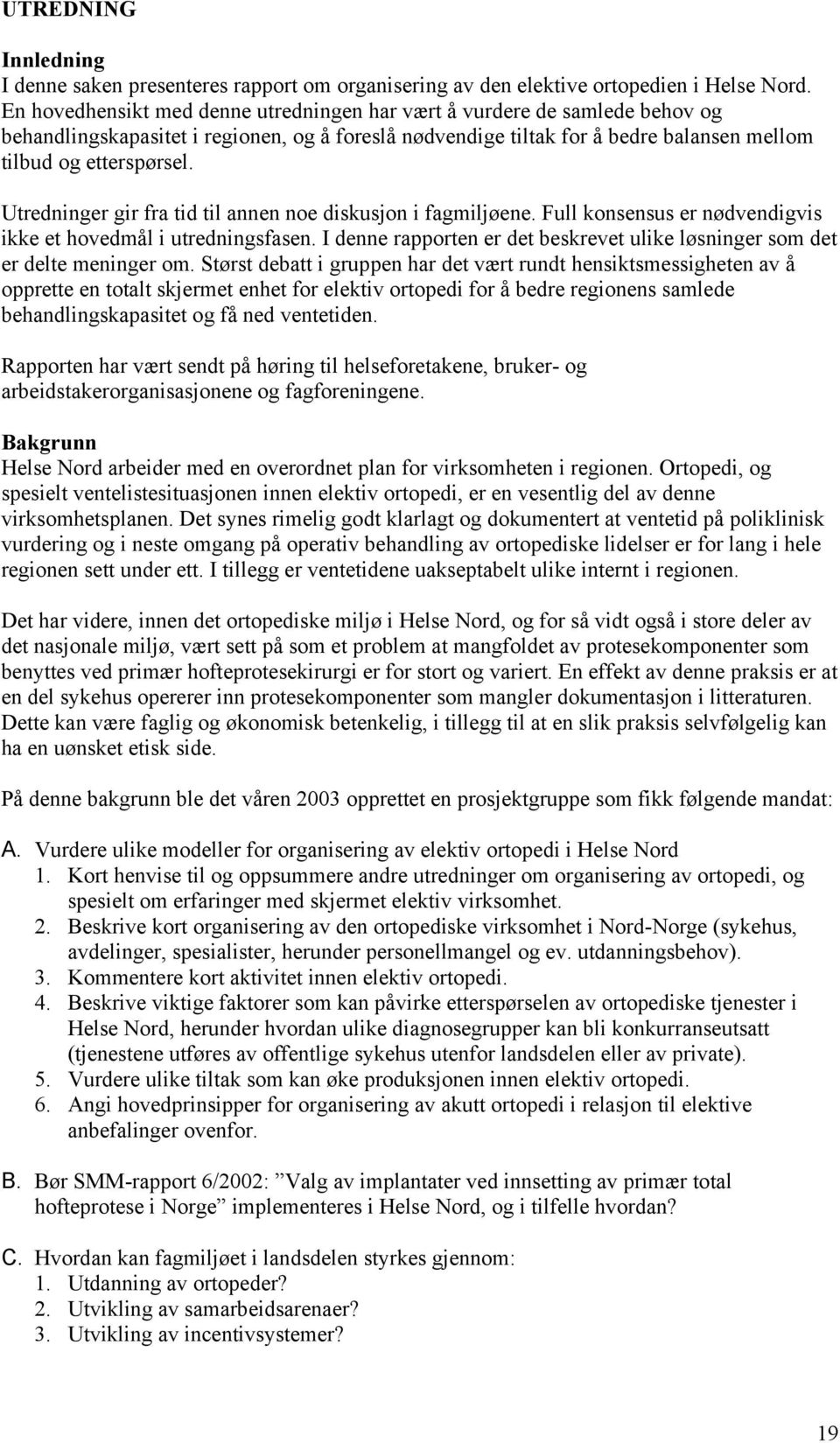 Utredninger gir fra tid til annen noe diskusjon i fagmiljøene. Full konsensus er nødvendigvis ikke et hovedmål i utredningsfasen.