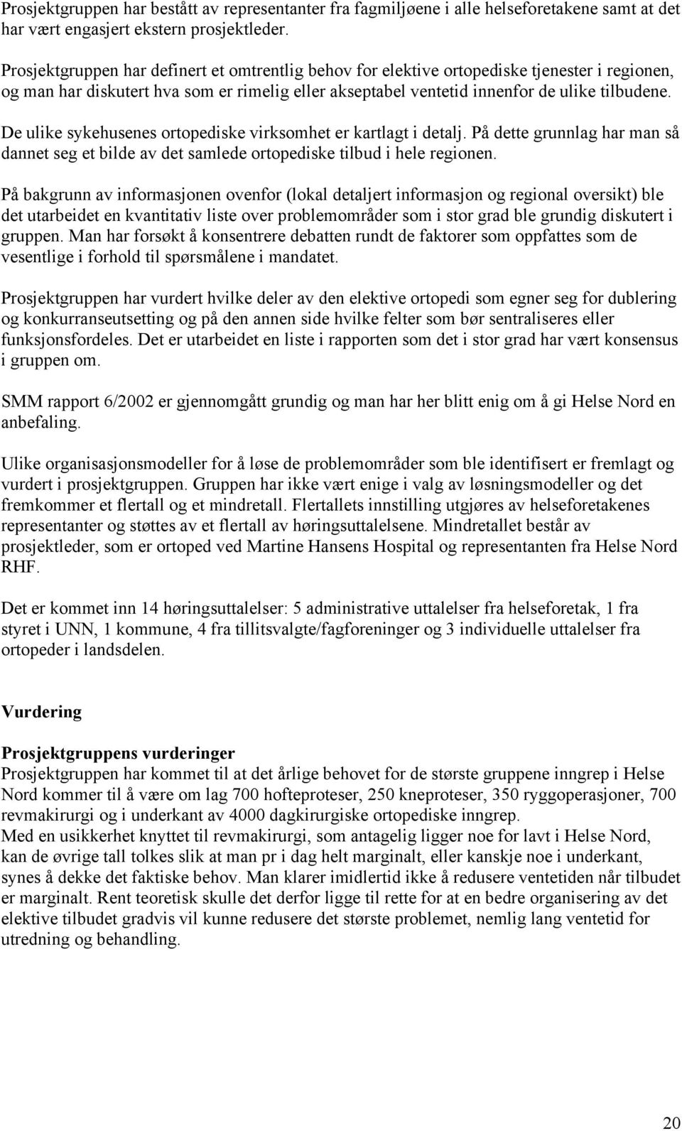 De ulike sykehusenes ortopediske virksomhet er kartlagt i detalj. På dette grunnlag har man så dannet seg et bilde av det samlede ortopediske tilbud i hele regionen.