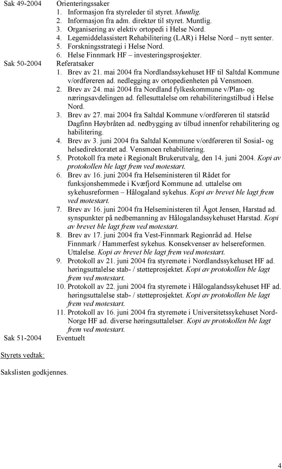 Referatsaker 1. Brev av 21. mai 2004 fra Nordlandssykehuset HF til Saltdal Kommune v/ordføreren ad. nedlegging av ortopedienheten på Vensmoen. 2. Brev av 24.