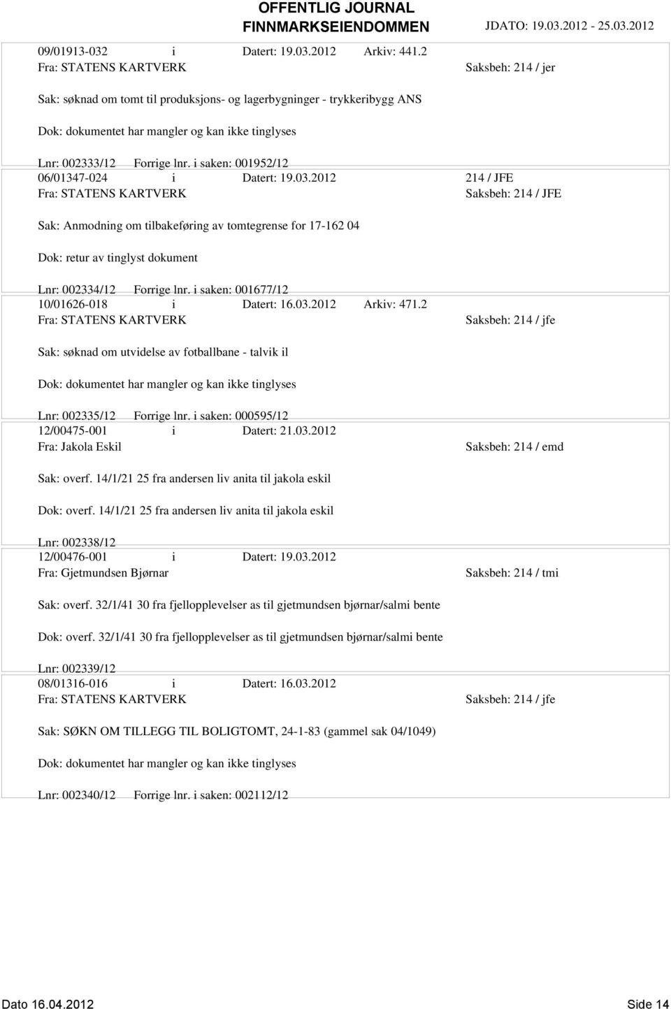 2012 214 / JFE Saksbeh: 214 / JFE Sak: Anmodning om tilbakeføring av tomtegrense for 17-162 04 Dok: retur av tinglyst dokument Lnr: 002334/12 Forrige lnr. i saken: 001677/12 10/01626-018 i Datert: 16.