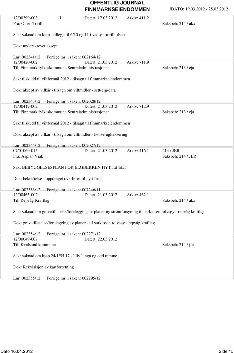 9 Til: Finnmark fylkeskommune Sentraladministrasjonen Saksbeh: 213 / eja Sak: tilskudd til viltformål 2012 - tilsagn til finnmarkseiendommen Dok: aksept av vilkår - tilsagn om viltmidler -