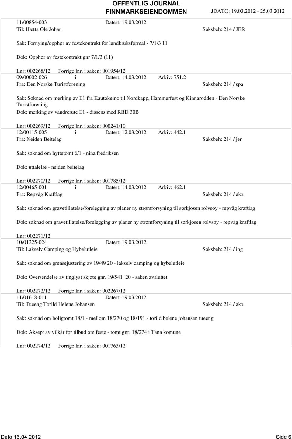 2 Fra: Den Norske Turistforening Saksbeh: 214 / spa Sak: Søknad om merking av E1 fra Kautokeino til Nordkapp, Hammerfest og Kinnarodden - Den Norske Turistforening Dok: merking av vandrerute E1 -