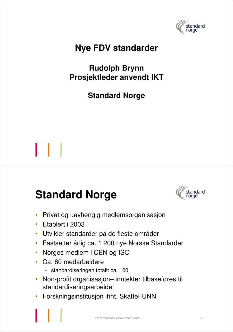 1 200 nye Norske Standarder Norges medlem i CEN og ISO Ca. 80 medarbeidere standardiseringen totalt: ca.