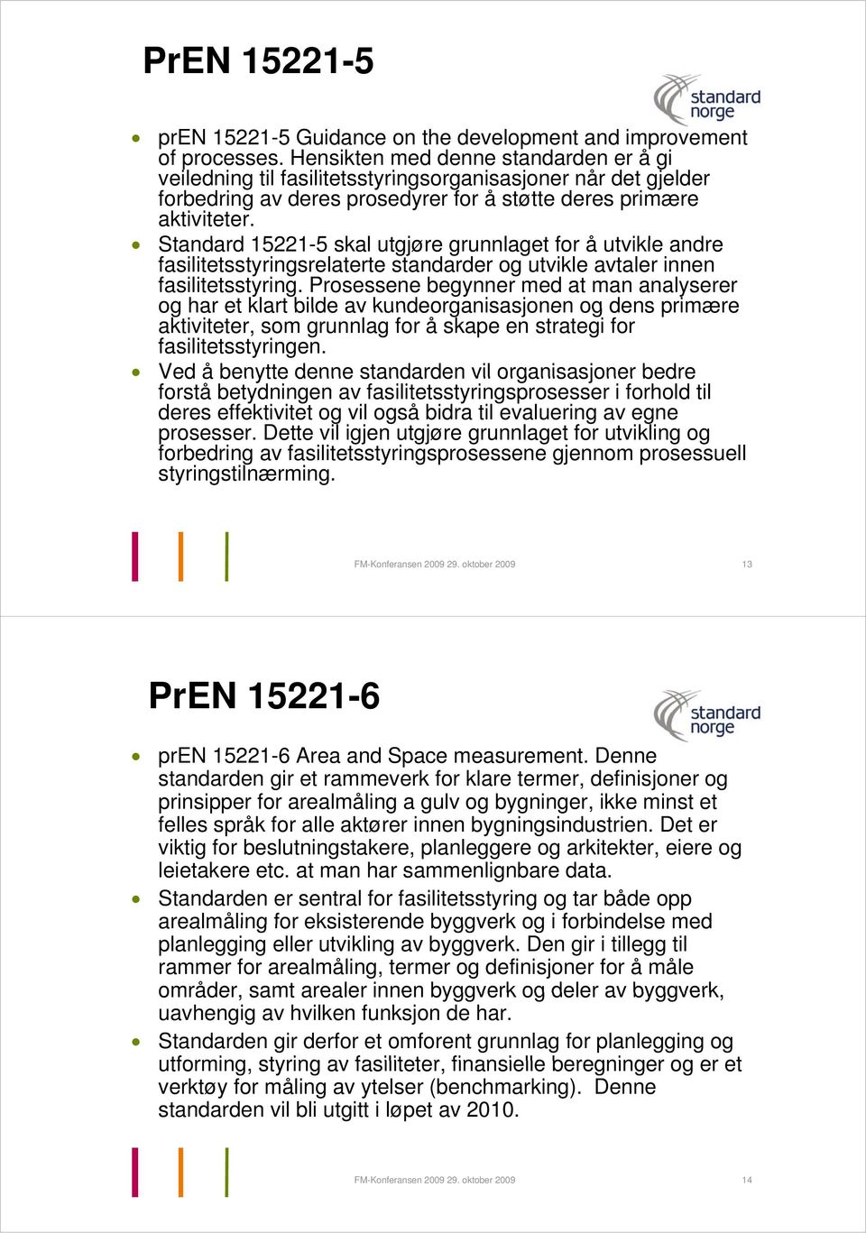 Standard 15221-55 skal utgjøre grunnlaget for å utvikle andre fasilitetsstyringsrelaterte standarder og utvikle avtaler innen fasilitetsstyring.