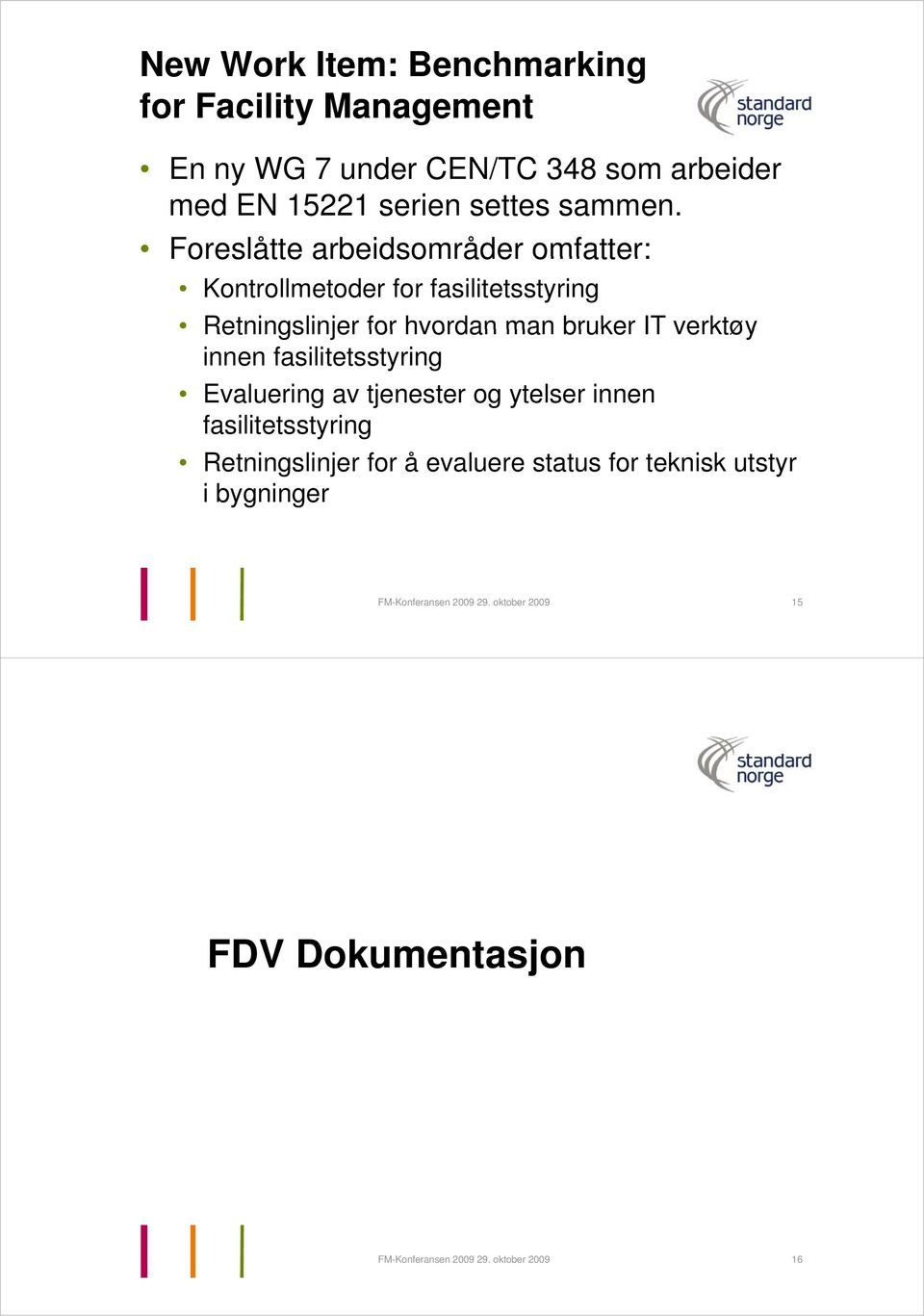 Foreslåtte arbeidsområder omfatter: Kontrollmetoder for fasilitetsstyring Retningslinjer for hvordan man bruker IT verktøy